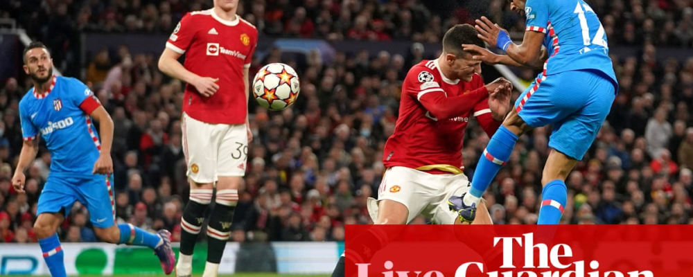 Manchester United 0-1 Atlético Madrid (1-2 agg): Champions League last 16, second leg – as it happened – The Guardian